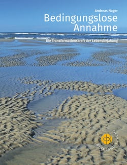 Bedingungslose Annahme - Die Transformationskraft der Lebensbejahung