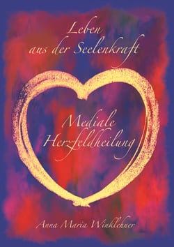 Leben aus der Seelenkraft - Mediale Herzfeldheilung