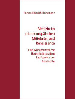 Medizin im mitteleuropäischen Mittelalter und Renaissance - Eine Wissenschaftliche Hausarbeit aus dem Fachbereich der Geschichte