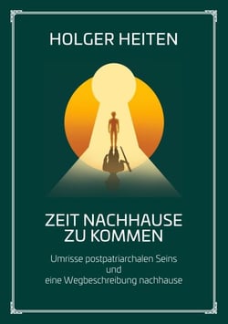Zeit nachhause zu kommen - Umrisse postpatriarchalen Seins und eine Wegbeschreibung nachhause