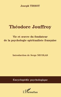 Théodore Jouffroy - Vie et oeuvre du fondateur de la psychologie spiritualiste française