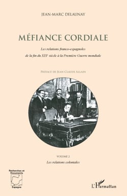 Méfiance Cordiale. Les relations franco-espagnoles de la fin du XIXe siècle à la première Guerre mondiale (Volume 2) - Les relations coloniales