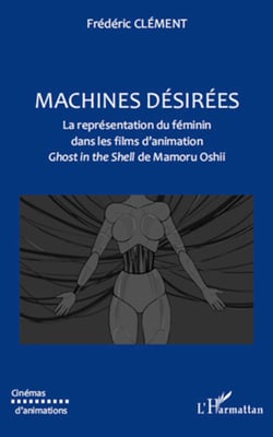 Machines désirées - La représentation du féminin dans les films d'animation - <em>Ghost in the shell</em> de Mamoru Oshii