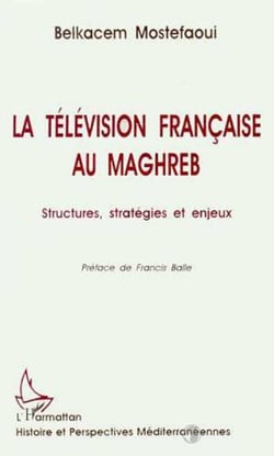 La télévision française au Maghreb - Structures, stratégies et enjeux