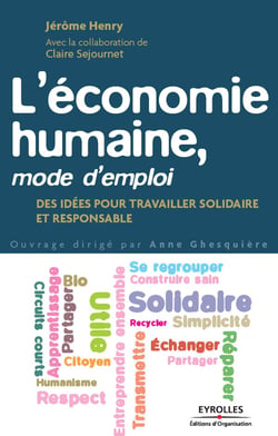 L'économie humaine, mode d'emploi - Des idées pour travailler solidaire et responsable