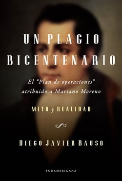 Un plagio bicentenario - El "Plan de operaciones" atribuido a Mariano Moreno. Mito y realidad