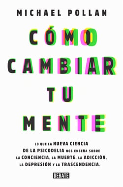 Cómo cambiar tu mente - Lo que la nueva ciencia de la psicodelia nos enseña sobre la conciencia, la muer