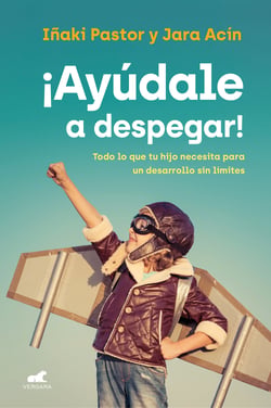 ¡Ayúdale a despegar! - Todo lo que tu hijo necesita para un desarrollo sin límites