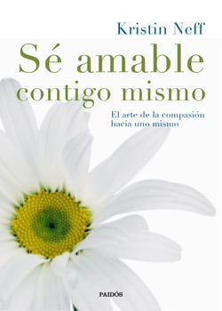 Sé amable contigo mismo - El arte de la compasión hacia uno mismo