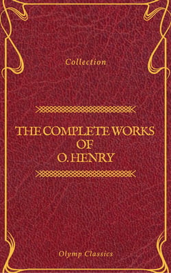 The Complete Works of O. Henry: Short Stories, Poems and Letters (Olymp Classics)
