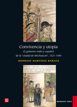 Convivencia y utopía - El gobierno indio y español de la "ciudad de Mechuacan" 1521-1580