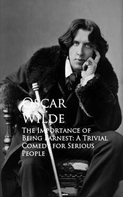 The Importance of Being Earnest: A Trivial Comedy for Serious People - Bestsellers and famous Books