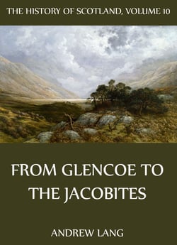 The History Of Scotland - Volume 10: From Glencoe To The Jacobites