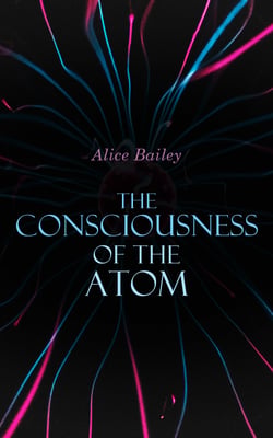 The Consciousness of the Atom - Lectures on Theosophy