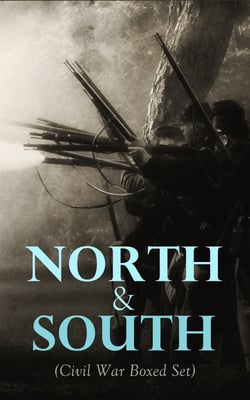 North &amp; South (Civil War Boxed Set) - 40+ Novels, Stories &amp; History Books in One Volume