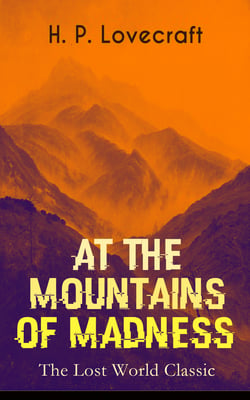 AT THE MOUNTAINS OF MADNESS (The Lost World Classic) - Occult &amp; Supernatural Novel