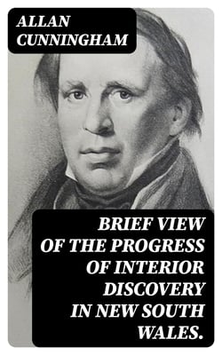 Brief View of the Progress of Interior Discovery in New South Wales.