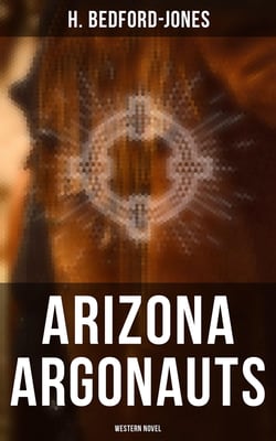 Arizona Argonauts (Western Novel)