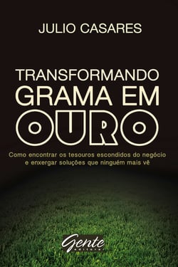 Transformando grama em ouro - Como encontrar os tesouros escondidos do negócio e enxergar soluções que ninguém mais vê