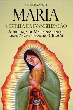 Maria, a estrela da evangelização - A presença de Maria nas cinco Conferências Gerais do CELAM