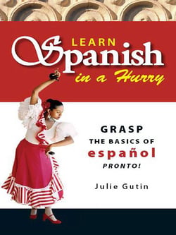 Learn Spanish In A Hurry - Grasp the Basics of Espanol Pronto!