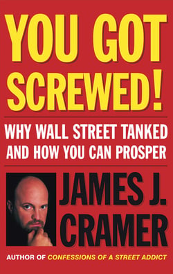You Got Screwed! - Why Wall Street Tanked and How You Can Prosper