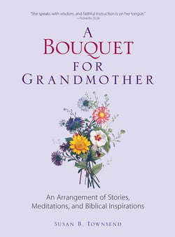 A Bouquet for Grandmother - An Arrangement of Stories, Meditations, and Biblical Inspirations