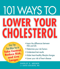 101 Ways to Lower Your Cholesterol - Easy Tips that Allow You to Take Control, Reduce Risk, and Live Longer