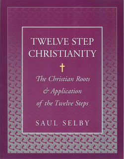 Twelve Step Christianity - The Christian Roots &amp; Application of the Twelve Steps