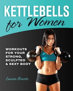 Kettlebells for Women - Workouts for Your Strong, Sculpted and Sexy Body