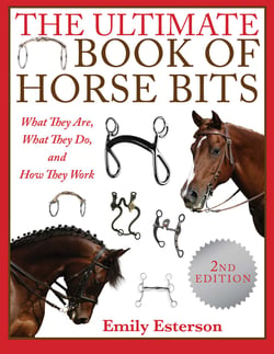 The Ultimate Book of Horse Bits - What They Are, What They Do, and How They Work