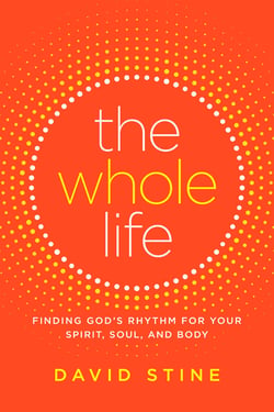 The Whole Life - Finding God's Rhythm for Your Spirit, Soul, and Body
