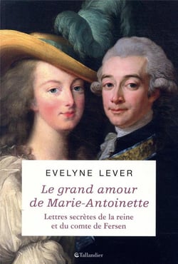 Le grand amour de Marie-Antoinette - lettres secrètes de la reine et du comte de Fersen