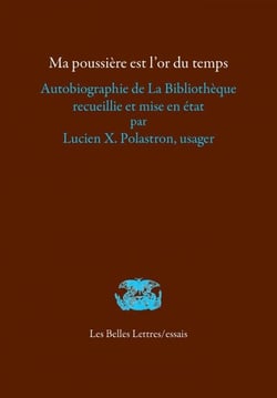 Ma poussière est l’or du temps - Autobiographie de La Bibliothèque recueillie et mise en état par Lucien X. Polastron, usager