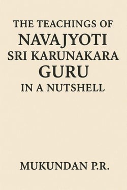The Teachings of Navajyothi Sri Karunakara Guru in a Nutshell - Karunakara Guru