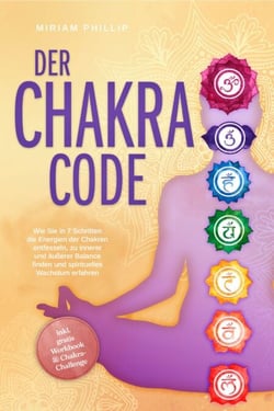 Der Chakra Code: Wie Sie in 7 Schritten die Energien der Chakren entfesseln, zu innerer und äußerer Balance finden und spirituelles Wachstum erfahren - inkl. gratis Workbook &amp; Chakra-Challenge