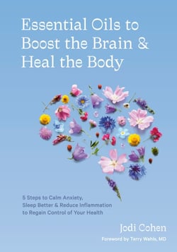 Essential Oils to Boost the Brain and Heal the Body - 5 Steps to Calm Anxiety, Sleep Better, and Reduce Inflammation to Regain Control of Your Health