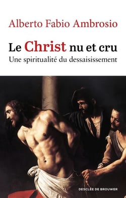 Le Christ nu et cru - Une spiritualité du dessaisissement