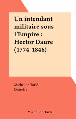Un intendant militaire sous l'Empire : Hector Daure (1774-1846)