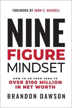 Nine-Figure Mindset - How to Go from Zero to Over $100 Million in Net Worth