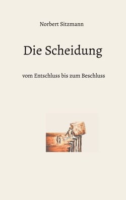Die Scheidung - vom Entschluss bis zum Beschluss