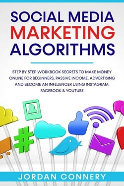 Social Media Marketing Algorithms Step By Step Workbook Secrets To Make Money Online For Beginners, Passive Income, Advertising and Become An Influencer Using Instagram, Facebook &amp; Youtube