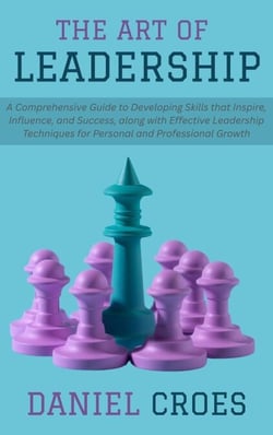 The Art of Leadership: A Comprehensive Guide to Developing Skills that Inspire, Influence, and Success, along with Effective Leadership Techniques for Personal and Professional Growth