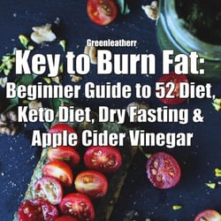 Key to Burn Fat: Beginner Guide to 52 Diet, Keto Diet, Dry Fasting &amp; Apple Cider Vinegar