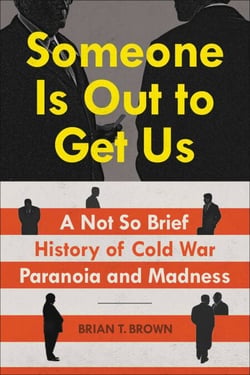 Someone Is Out to Get Us - A Not So Brief History of Cold War Paranoia and Madness