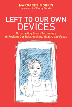 Left to Our Own Devices - Outsmarting Smart Technology to Reclaim Our Relationships, Health, and Focus