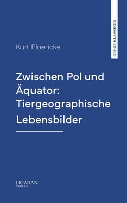 Zwischen Pol und Äquator: Tiergeographische Lebensbilder