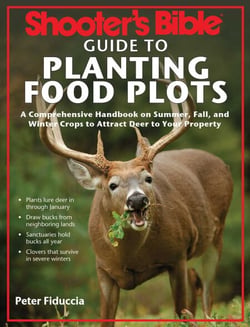 Shooter's Bible Guide to Planting Food Plots - A Comprehensive Handbook on Summer, Fall, and Winter Crops To Attract Deer to Your Property