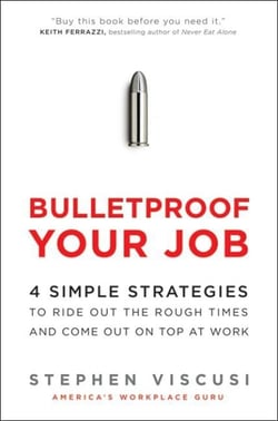 Bulletproof Your Job - 4 Simple Strategies to Ride Out the Rough Times and Come Out On Top at Work