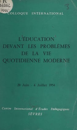 L'éducation devant les problèmes de la vie quotidienne moderne - Colloque international, Sèvres 20 juin-6 juillet 1954